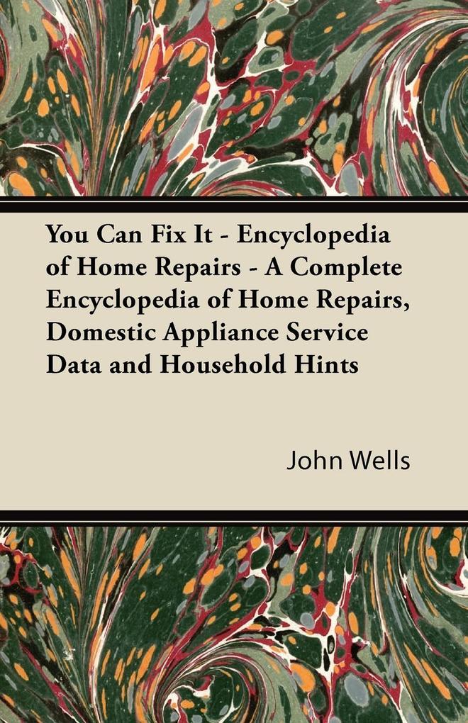 Produktbild: You Can Fix It - Encyclopedia of Home Repairs - A Complete Encyclopedia of Home Repairs, Domestic Appliance Service Data and Household Hints | John Wells