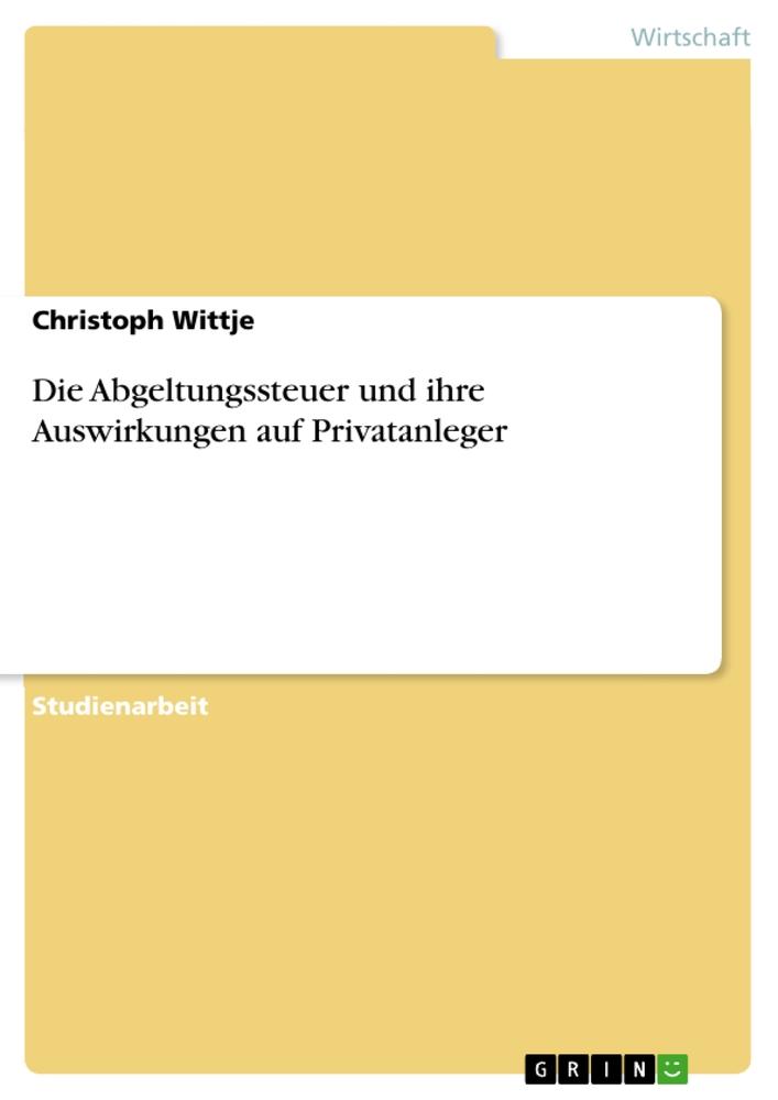Produktbild: Die Abgeltungssteuer und ihre Auswirkungen auf Privatanleger | Christoph Wittje
