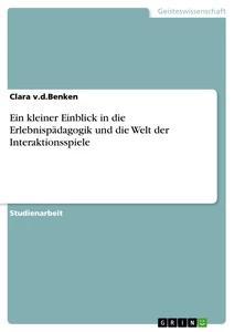 Produktbild: Ein kleiner Einblick in die Erlebnispädagogik und die Welt der Interaktionsspiele | Clara v. d. Benken
