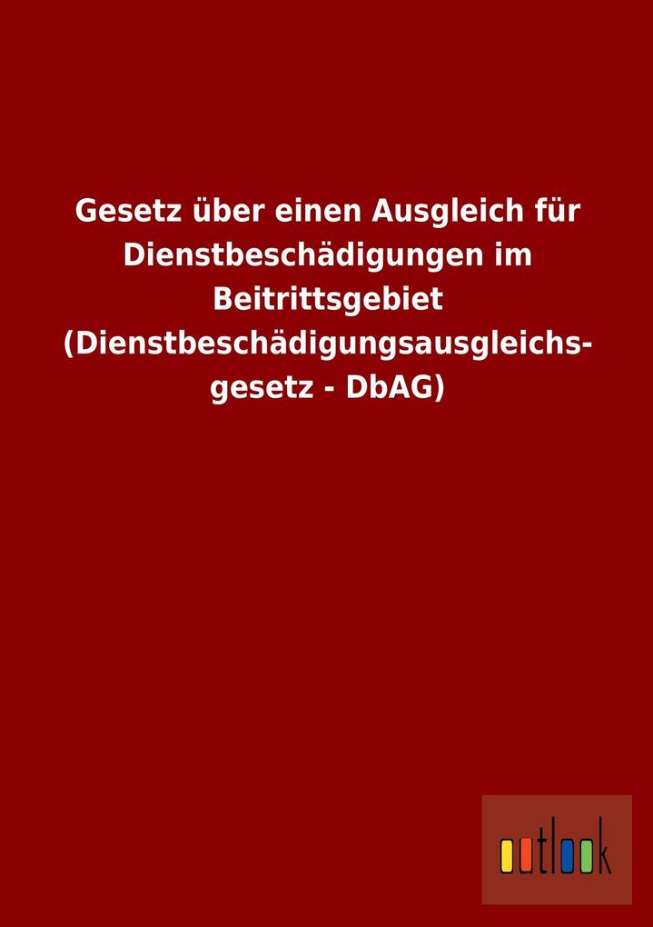 Gesetz über einen Ausgleich für Dienstbeschädigungen im Beitrittsgebiet (Dienstbeschädigungsausgleichsgesetz - DbAG).pdf