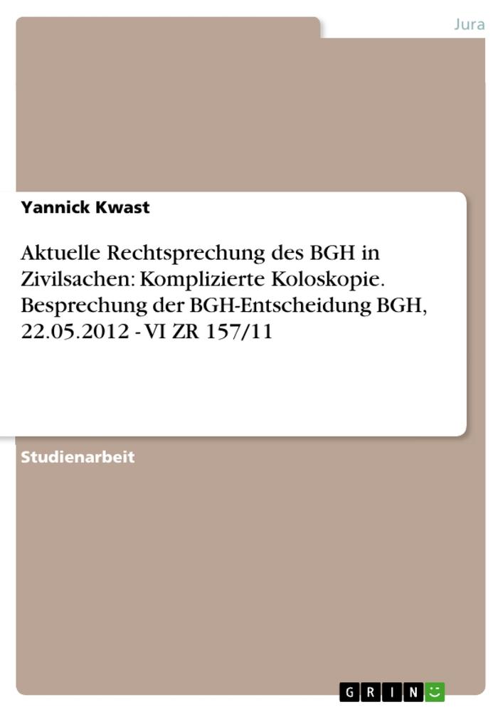Produktbild: Aktuelle Rechtsprechung des BGH in Zivilsachen: Komplizierte Koloskopie. Besprechung der BGH-Entscheidung BGH, 22.05.2012 - VI ZR 157/11 | Yannick Kwast