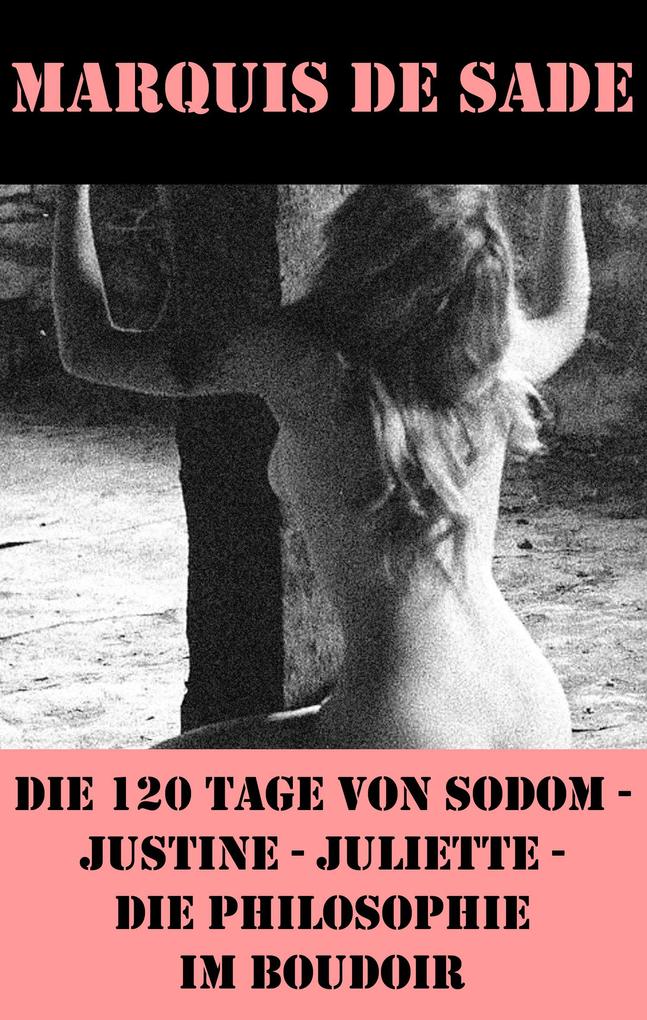 Die 120 Tage von Sodom - Justine - Juliette - Die Philosophie im Boudoir (4 Meisterwerke der Erotik und BDSM).pdf