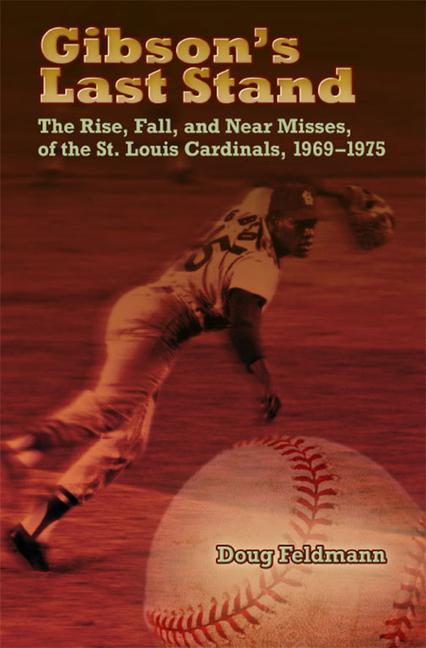 Gibsons Last Stand: The Rise, Fall, and Near Misses of the St. Louis Cardinals, 1969-1975.pdf