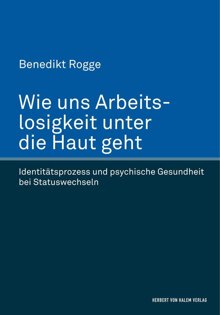 Produktbild: Wie uns Arbeitslosigkeit unter die Haut geht. Identitätsprozess und psychische Gesundheit bei Statuswechseln | Benedikt Rogge