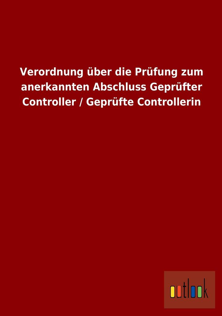 Verordnung über die Prüfung zum anerkannten Abschluss Geprüfter Controller / Geprüfte Controllerin.pdf
