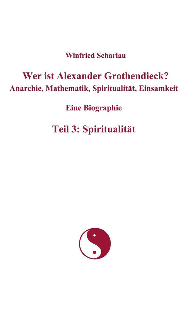 Wer ist Alexander Grothendieck? Anarchie, Mathematik, Spiritualität, Einsamkeit Eine Biographie Teil 3: Spiritualität.pdf