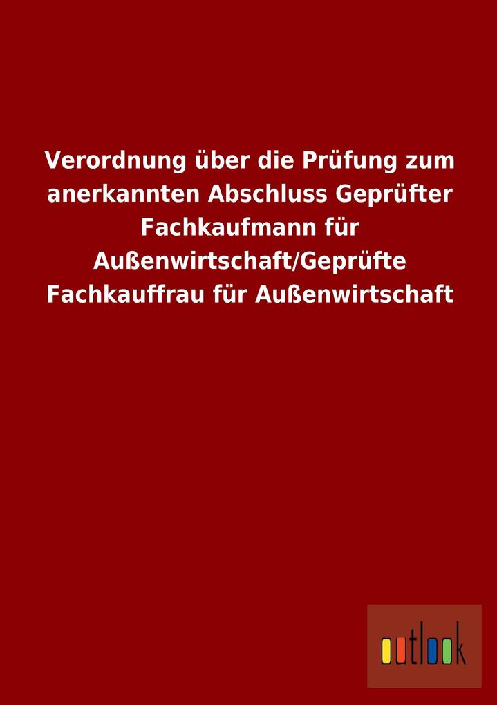 Verordnung über die Prüfung zum anerkannten Abschluss Geprüfter Fachkaufmann für Außenwirtschaft/Geprüfte Fachkauffrau für Außenwirtschaft.pdf