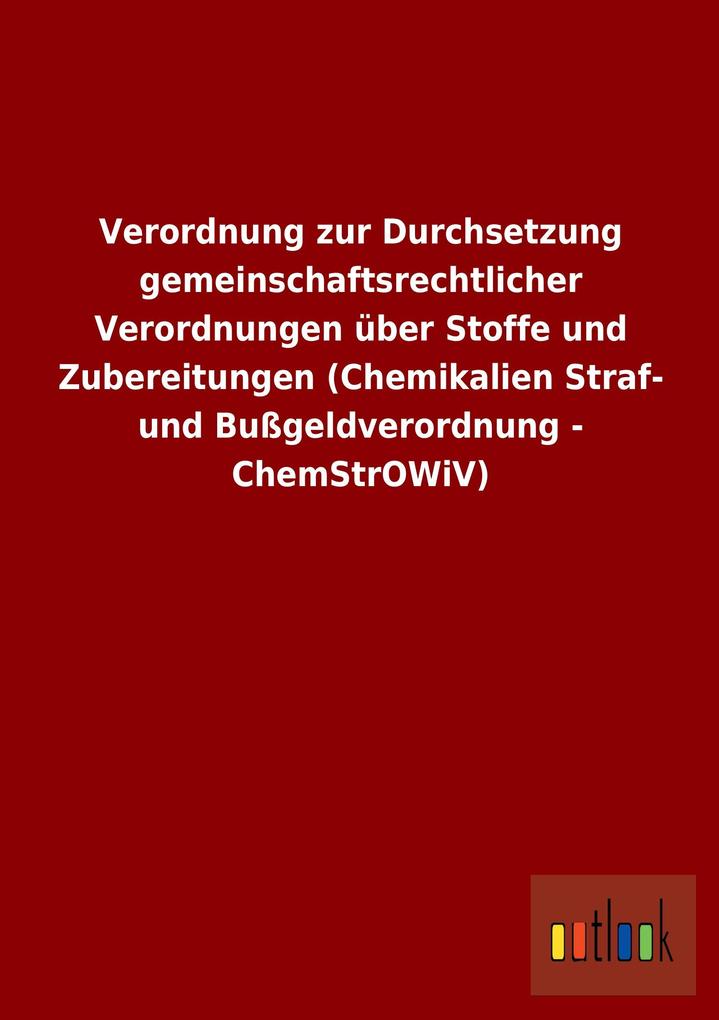 Verordnung zur Durchsetzung gemeinschaftsrechtlicher Verordnungen über Stoffe und Zubereitungen (Chemikalien Straf- und Bußgeldverordnung - ChemStrOWiV).pdf