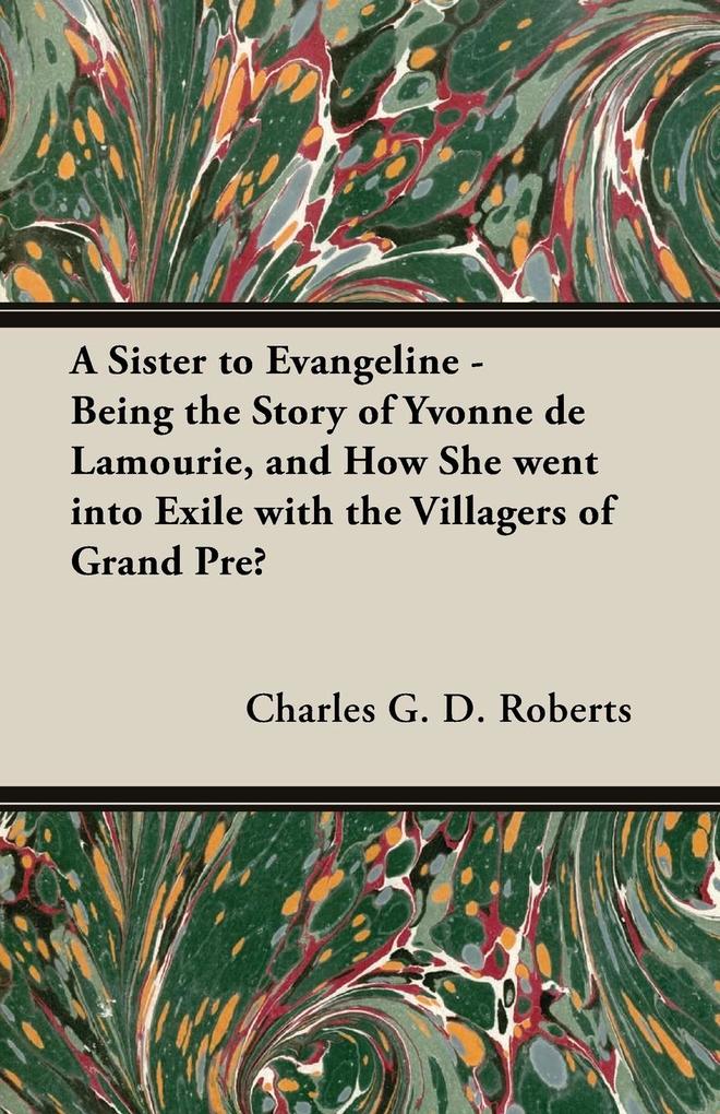 A Sister to Evangeline - Being the Story of Yvonne de Lamourie, and How She Went Into Exile with the Villagers of Grand Pre.pdf