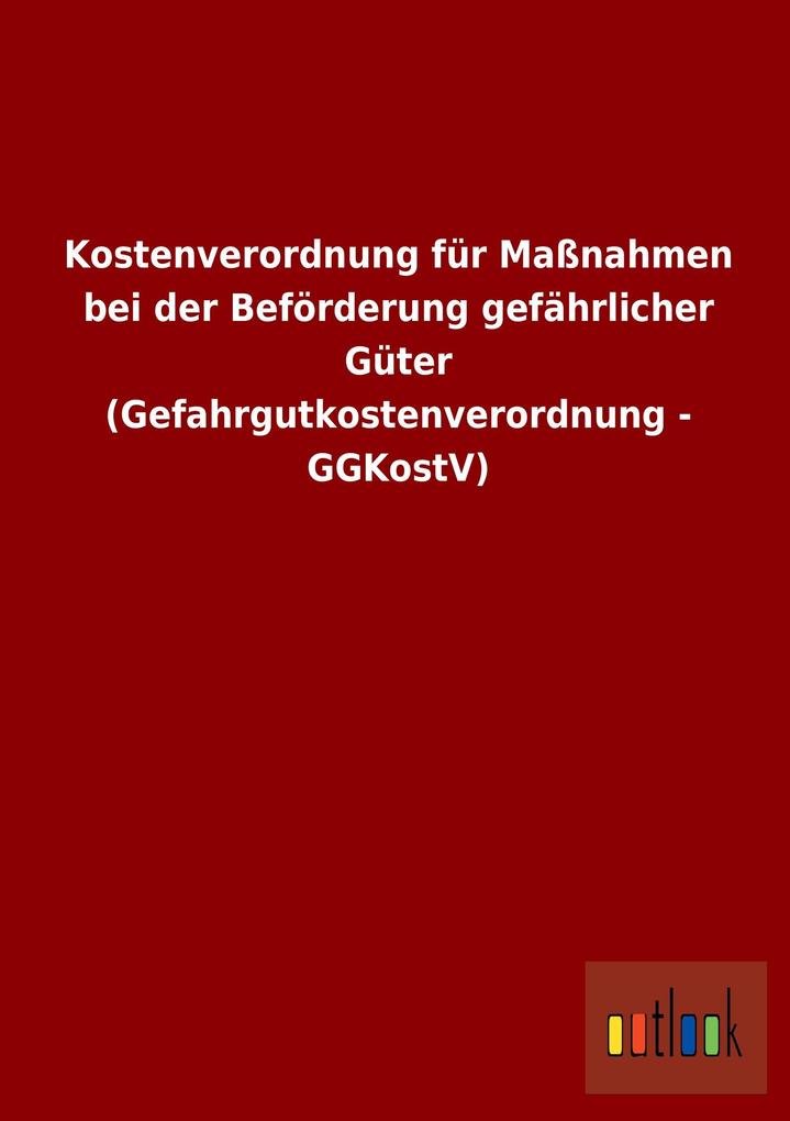 Kostenverordnung für Maßnahmen bei der Beförderung gefährlicher Güter (Gefahrgutkostenverordnung - GGKostV).pdf