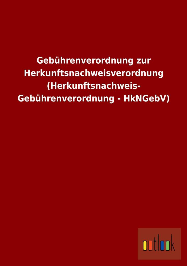 Gebührenverordnung zur Herkunftsnachweisverordnung (Herkunftsnachweis- Gebührenverordnung - HkNGebV).pdf