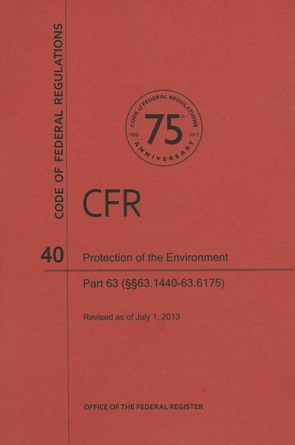 Code of Federal Regulations Title 40, Protection of Environment, Parts63 (63. 144063. 6175), 2013.pdf