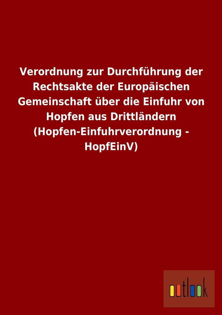 Verordnung zur Durchführung der Rechtsakte der Europäischen Gemeinschaft über die Einfuhr von Hopfen aus Drittländern (Hopfen-Einfuhrverordnung - HopfEinV).pdf