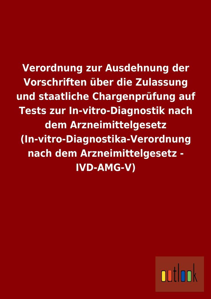 Verordnung zur Ausdehnung der Vorschriften über die Zulassung und staatliche Chargenprüfung auf Tests zur In-vitro-Diagnostik nach dem Arzneimittelgesetz (In-vitro-Diagnostika-Verordnung nach dem Arzneimittelgesetz - IVD-AMG-V).pdf