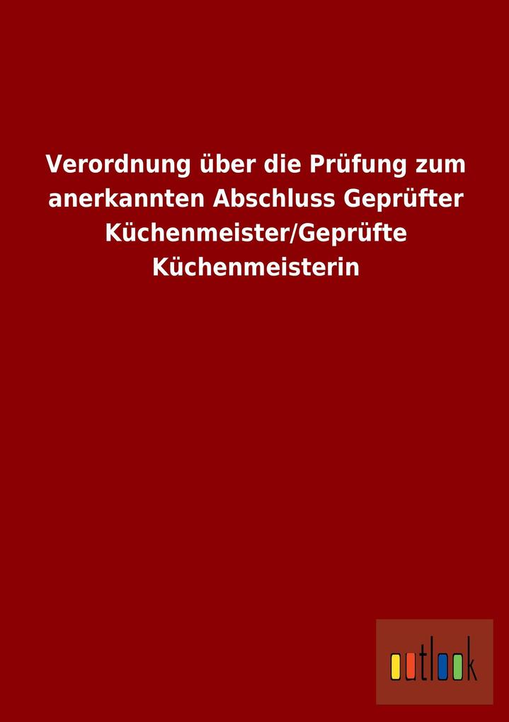 Verordnung über die Prüfung zum anerkannten Abschluss Geprüfter Küchenmeister/Geprüfte Küchenmeisterin.pdf