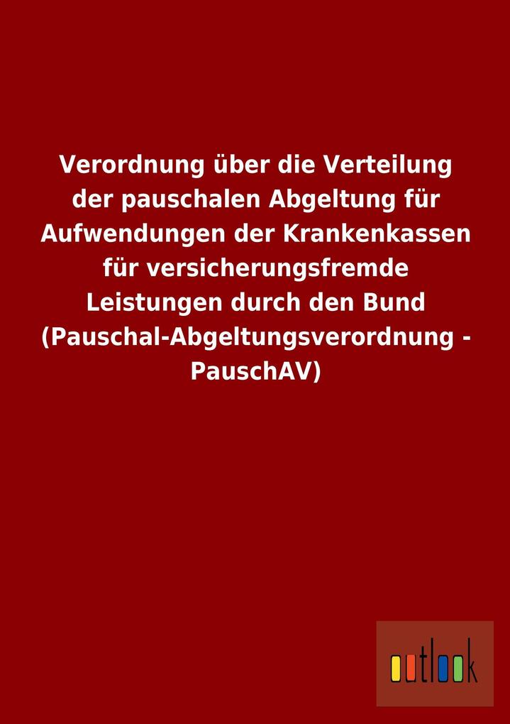 Verordnung über die Verteilung der pauschalen Abgeltung für Aufwendungen der Krankenkassen für versicherungsfremde Leistungen durch den Bund (Pauschal-Abgeltungsverordnung - PauschAV).pdf