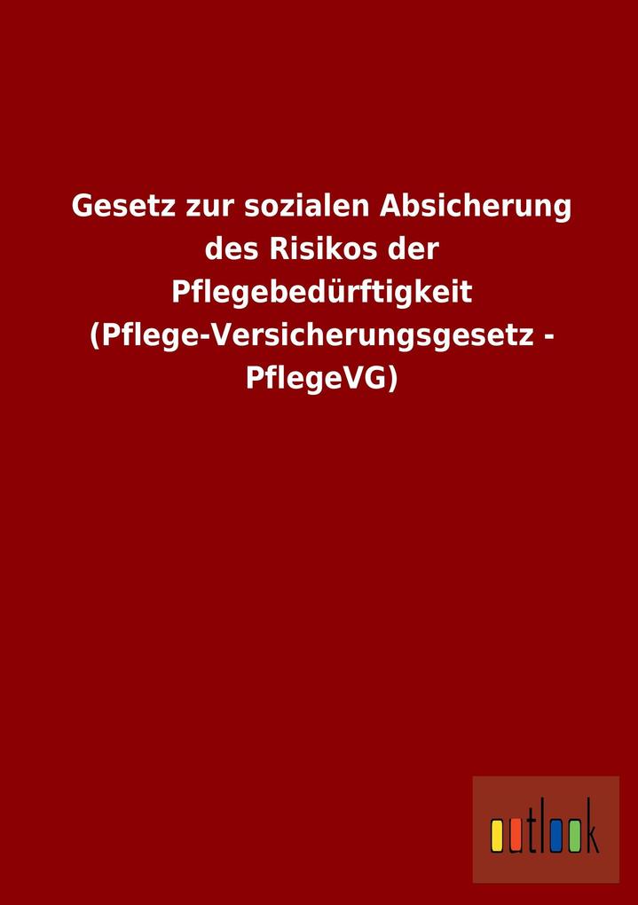 Gesetz zur sozialen Absicherung des Risikos der Pflegebedürftigkeit (Pflege-Versicherungsgesetz - PflegeVG).pdf