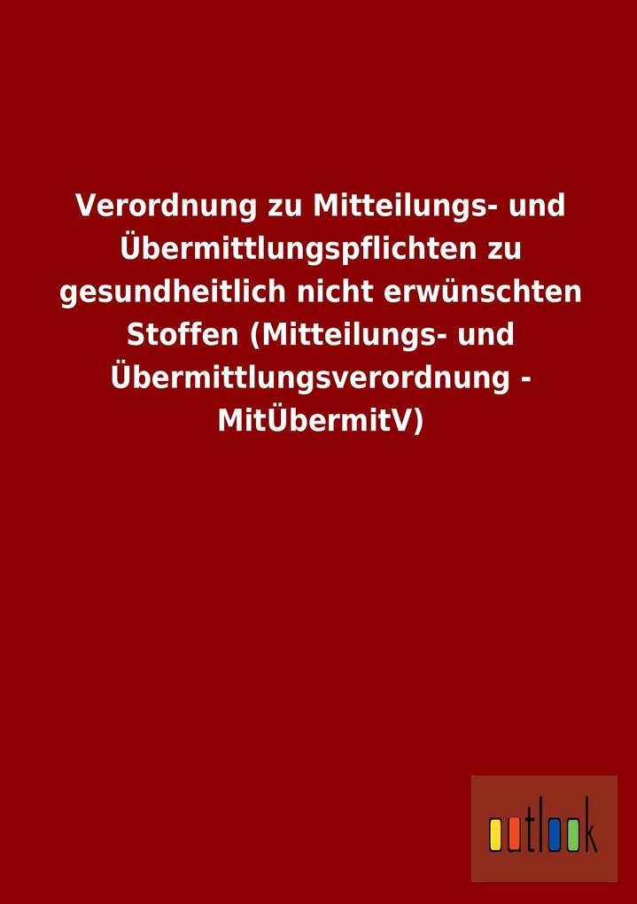 Verordnung zu Mitteilungs- und Übermittlungspflichten zu gesundheitlich nicht erwünschten Stoffen (Mitteilungs- und Übermittlungsverordnung - MitÜbermitV).pdf