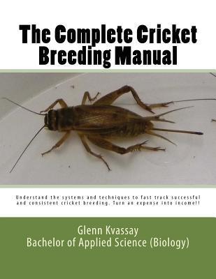 The Complete Cricket Breeding Manual: Understand the Systems and Techniques to Fast Track Successful and Consistent Cricket Breeding..pdf