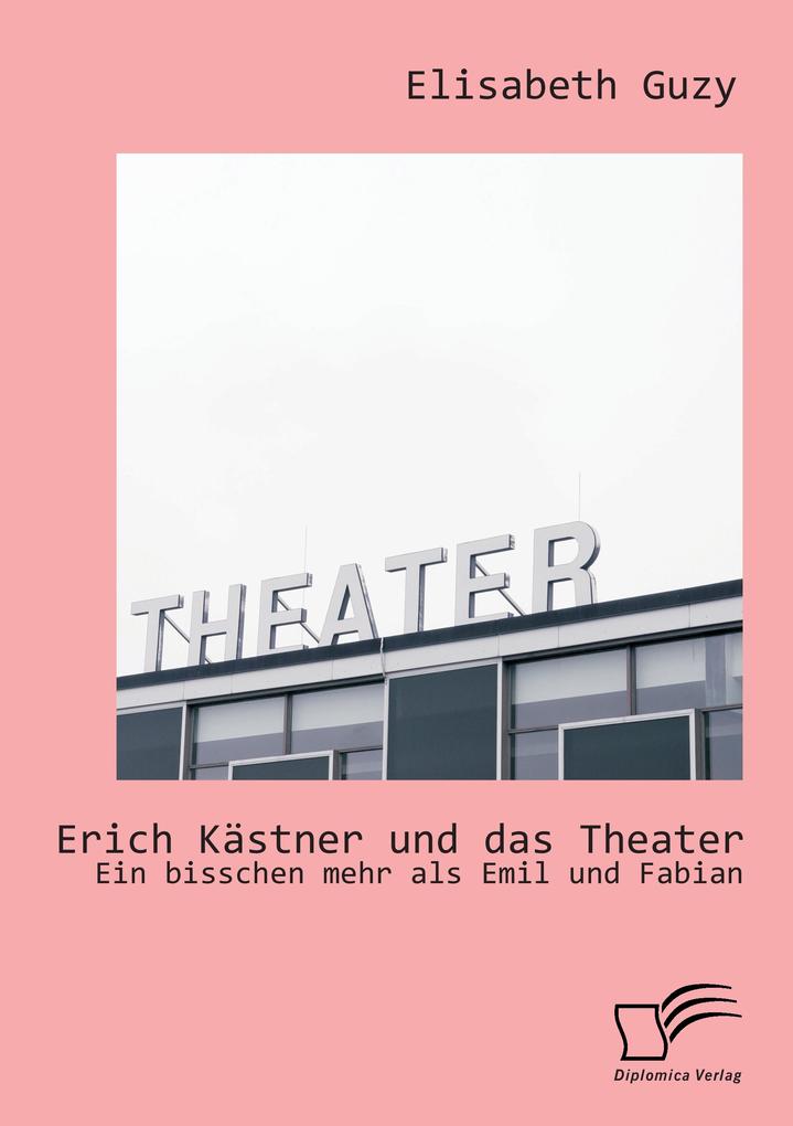 Erich Kästner und das Theater: Ein bisschen mehr als Emil und Fabian.pdf
