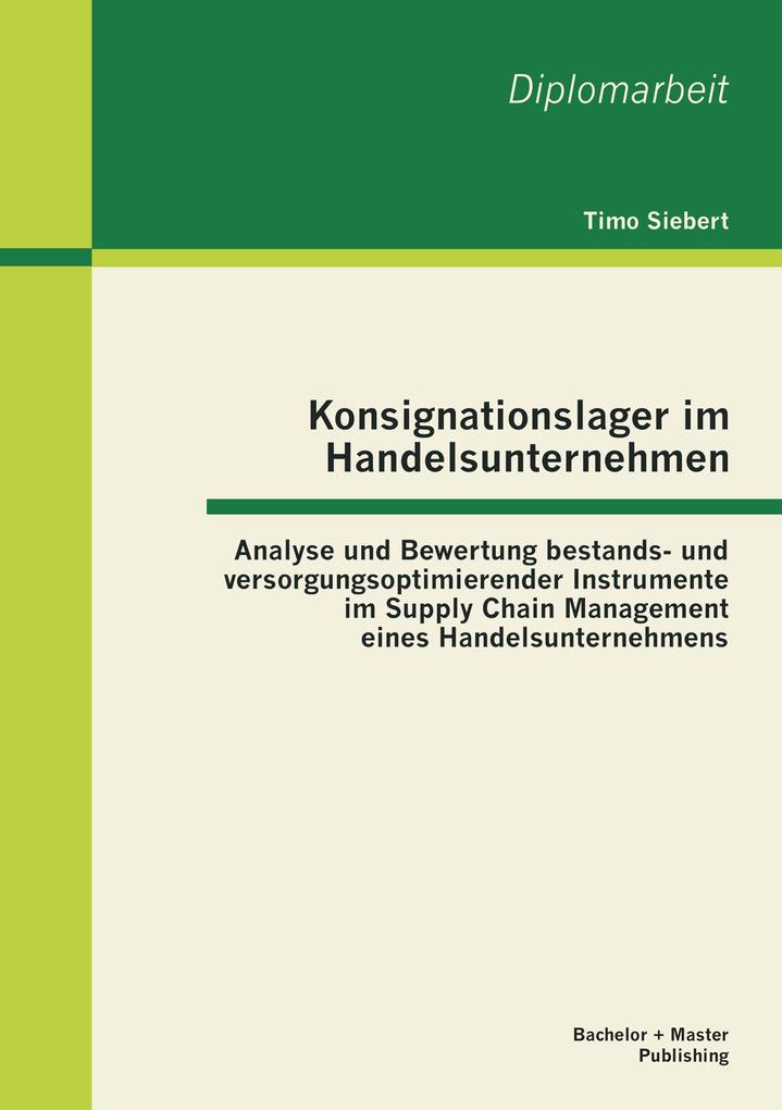 Produktbild: Konsignationslager im Handelsunternehmen: Analyse und Bewertung bestands- und versorgungsoptimierender Instrumente im Supply Chain Management eines Handelsunternehmens | Timo Siebert