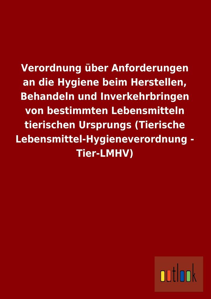 Verordnung über Anforderungen an die Hygiene beim Herstellen, Behandeln und Inverkehrbringen von bestimmten Lebensmitteln tierischen Ursprungs (Tierische Lebensmittel-Hygieneverordnung - Tier-LMHV).pdf