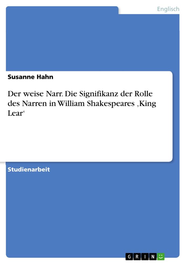 Der weise Narr. Die Signifikanz der Rolle des Narren in William Shakespeares ,King Lear.pdf
