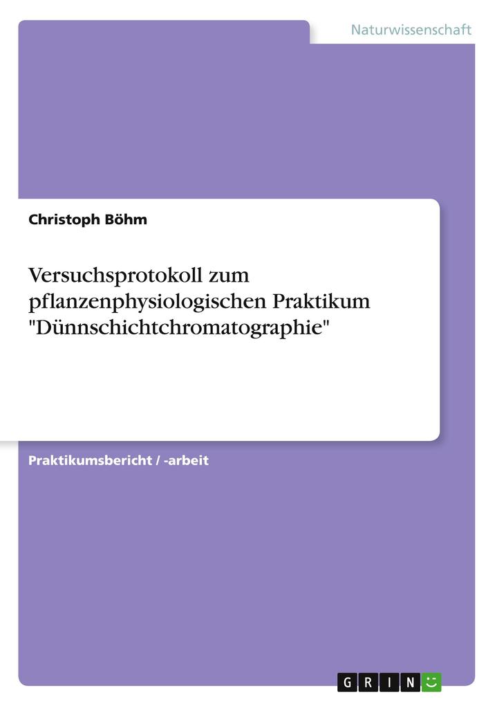 Produktbild: Versuchsprotokoll zum pflanzenphysiologischen Praktikum "Dünnschichtchromatographie" | Christoph Böhm