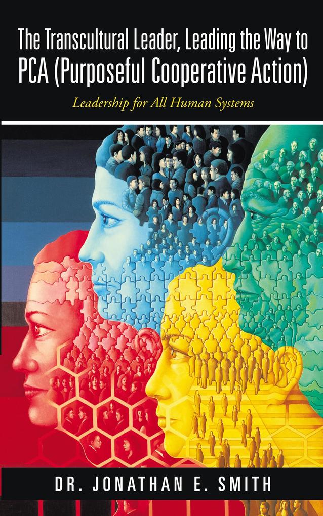 The Transcultural Leader, Leading the Way to Pca (Purposeful Cooperative Action): Leadership for All Human Systems.pdf