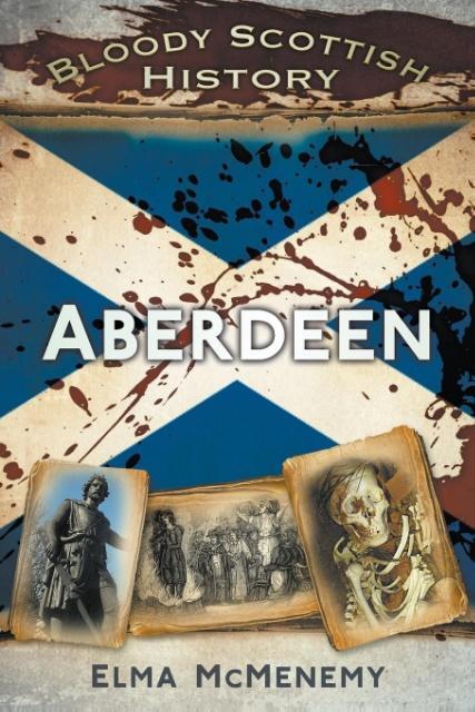 Produktbild: Bloody Scottish History: Aberdeen | Elma Mcmenemy
