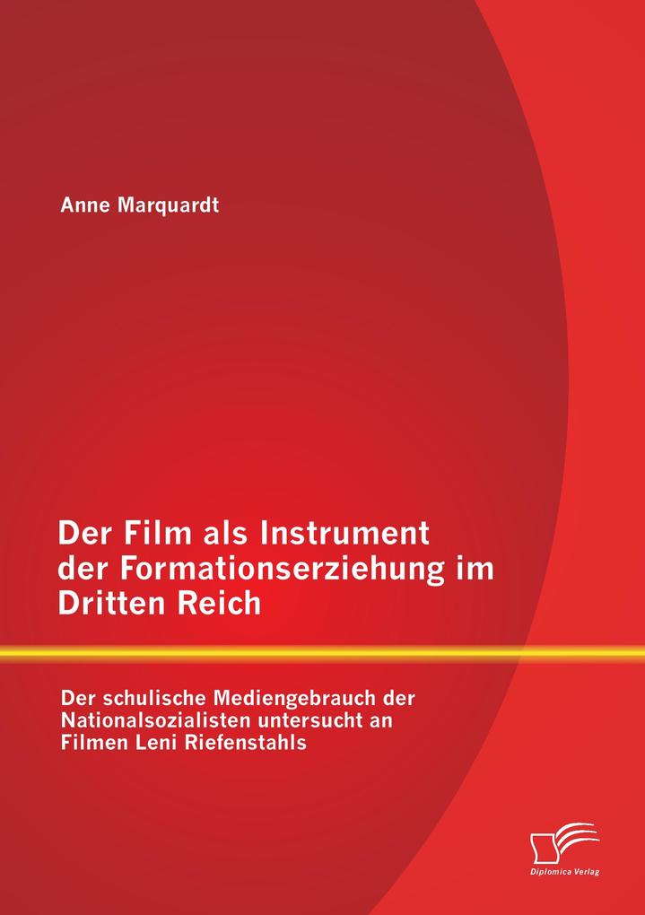 Der Film als Instrument der Formationserziehung im Dritten Reich: Der schulische Mediengebrauch der Nationalsozialisten untersucht an Filmen Leni Riefenstahls.pdf