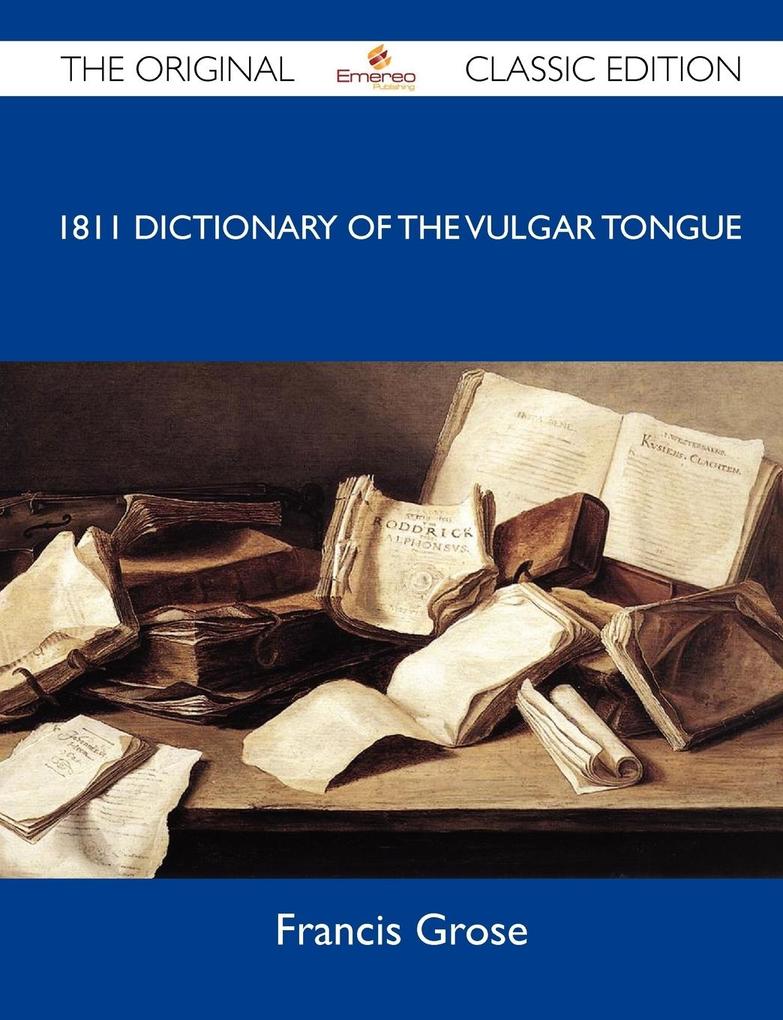 1811 Dictionary of the Vulgar Tongue - The Original Classic Edition.pdf
