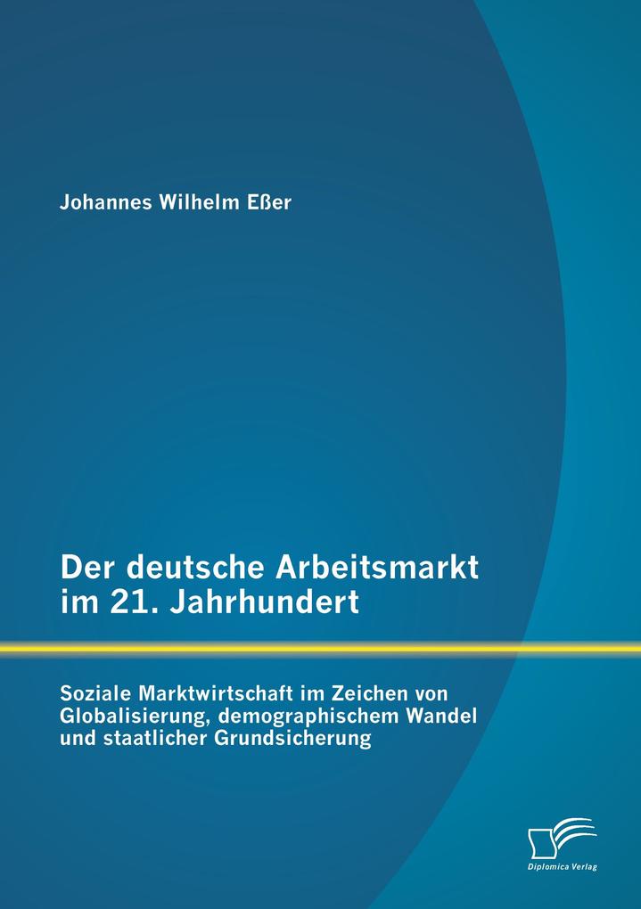 Der deutsche Arbeitsmarkt im 21. Jahrhundert: Soziale Marktwirtschaft im Zeichen von Globalisierung, demographischem Wandel und staatlicher Grundsicherung.pdf