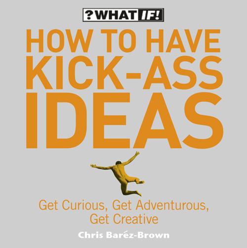 Produktbild: How to Have Kick-Ass Ideas | Chris Barez-Brown
