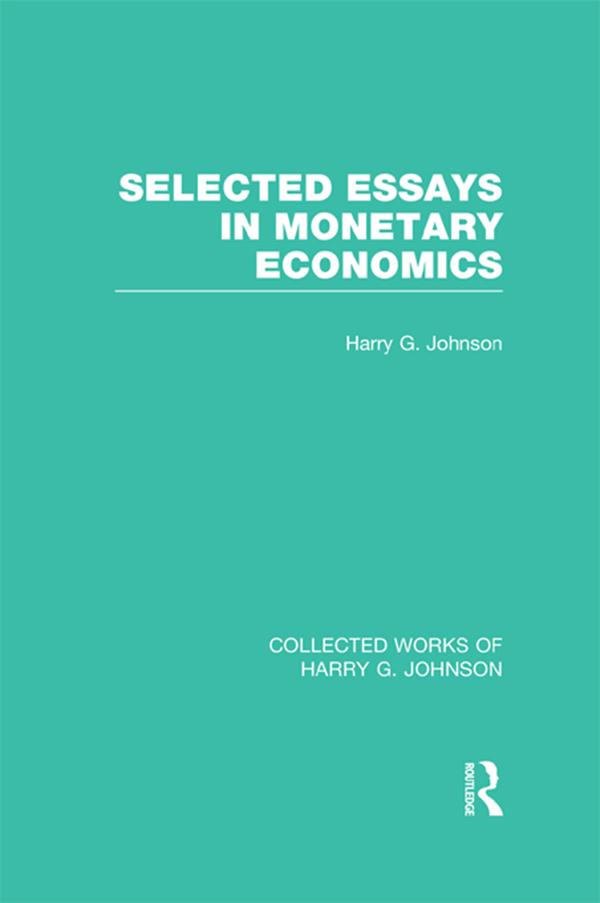 Selected Essays in Monetary Economics (Collected Works of Harry Johnson).pdf