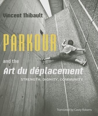 Parkour and the Art Du Déplacement: Strength, Dignity, Community.pdf