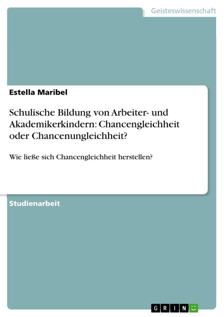 Schulische Bildung von Arbeiter - und Akademikerkindern: Chancengleichheit oder Chancenungleichheit?.pdf