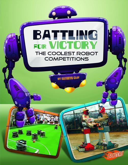 Battling for Victory: the Coolest Robot Competitions (the World of Robots).pdf