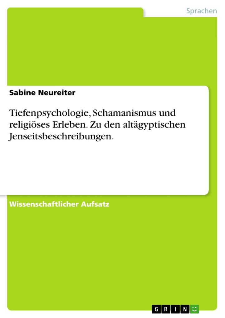 Produktbild: Tiefenpsychologie, Schamanismus und religiöses Erleben. Zu den altägyptischen Jenseitsbeschreibungen. | Sabine Neureiter