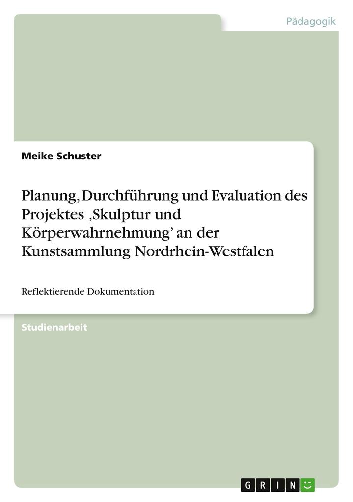 Planung, Durchführung und Evaluation des Projektes ,Skulptur und Körperwahrnehmung an der Kunstsammlung Nordrhein-Westfalen.pdf