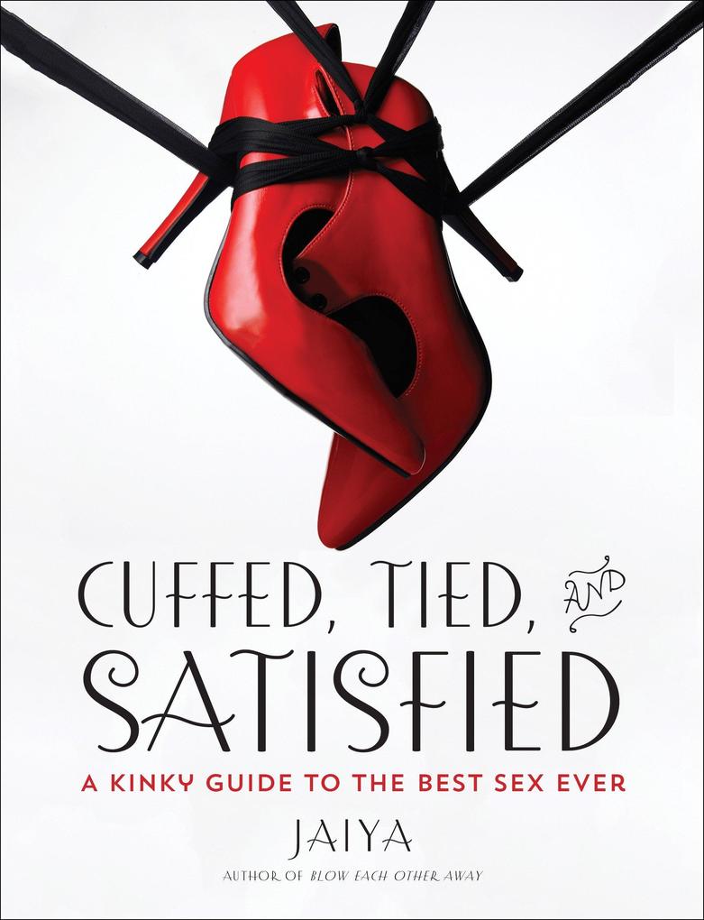 Cuffed, Tied, and Satisfied: A Kinky Guide to the Best Sex Ever.pdf