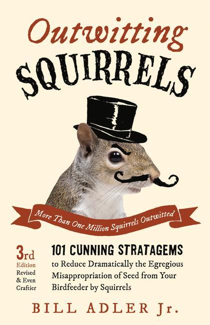Outwitting Squirrels: 101 Cunning Stratagems to Reduce Dramatically the Egregious Misappropriation of Seed from Your Birdfeeder by Squirrels.pdf