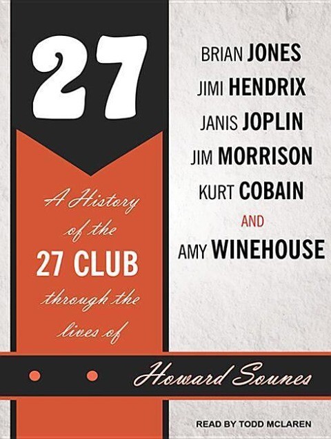 27: A History of the 27 Club Through the Lives of Brian Jones, Jimi Hendrix, Janis Joplin, Jim Morrison, Kurt Cobain, and.pdf
