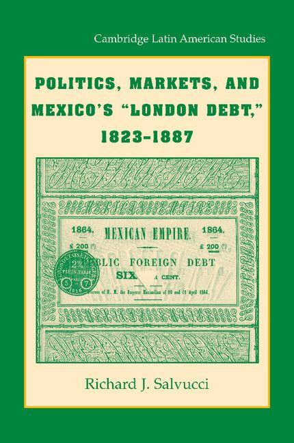 Produktbild: Politics, Markets, and Mexico's 'London Debt', 1823 1887 | Richard J. Salvucci