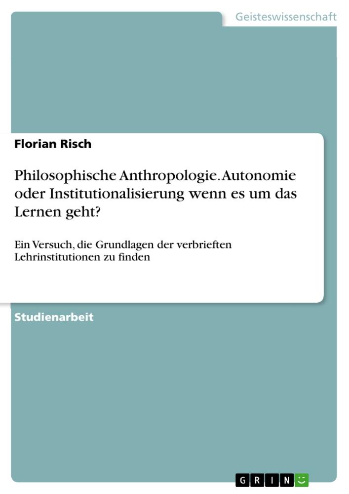 Philosophische Anthropologie. Autonomie oder Institutionalisierung wenn es um das Lernen geht?.pdf