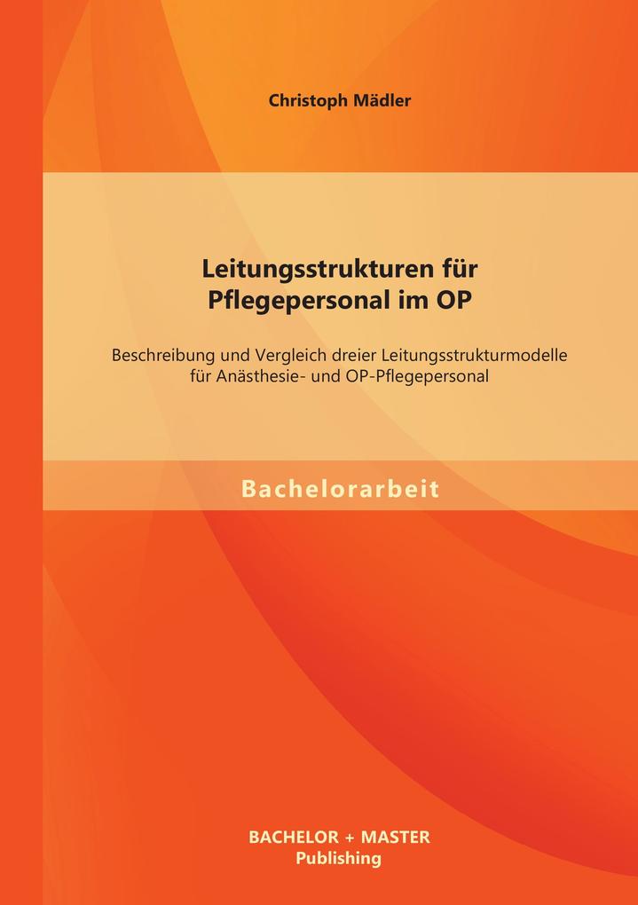 Leitungsstrukturen für Pflegepersonal im OP: Beschreibung und Vergleich dreier Leitungsstrukturmodelle für Anästhesie- und OP-Pflegepersonal.pdf