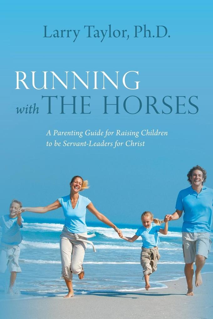 Running with the Horses: A Parenting Guide for Raising Children to Be Servant-Leaders for Christ.pdf