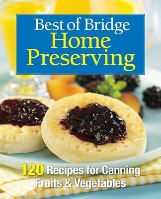 Best of Bridge Home Preserving: 120 Recipes for Jams, Jellies, Marmalades, Pickles and More.pdf