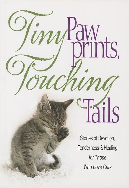 Tiny Paw Prints Touching Tails: Stories of Devotion, Tenderness & Healing for Those Who Love Cats.pdf