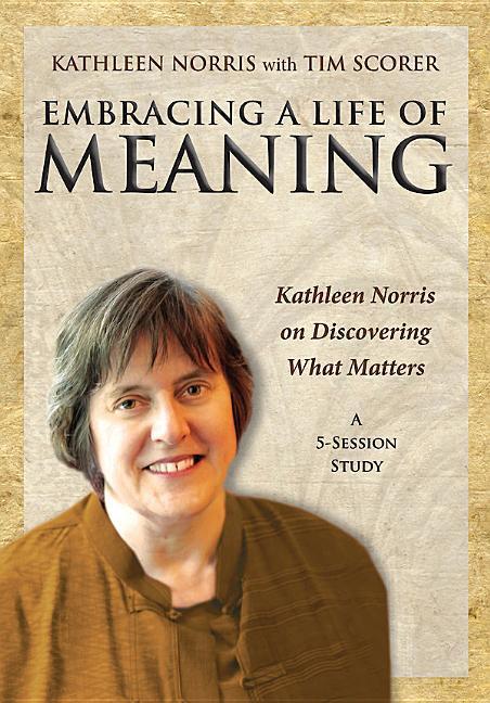 Embracing a Life of Meaning DVD: Kathleen Norris on Discovering What Matters.pdf